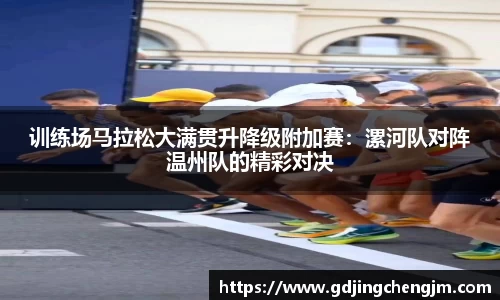 训练场马拉松大满贯升降级附加赛：漯河队对阵温州队的精彩对决