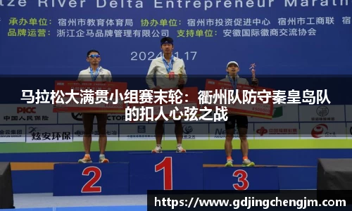马拉松大满贯小组赛末轮：衢州队防守秦皇岛队的扣人心弦之战